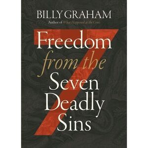 Freedom from the Seven Deadly Sins -- Billy Graham
